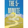 The 5-Minute Gratitude Journal For Everyone: A Daily Journal with Prompts and Quotes for Cultivating a Path to Gratitude: A Daily Journal with Prompts