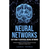 Neural Networks: Easy Guide to Artificial Neural Networks (Artificial Intelligence and Neural Network Concepts Explained in Simple Term