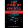 Dark Psychology and Mind Control: Learn How to Awaken Emotional Intelligence within You, Practice Mind Hacking with Manipulation Techniques, Persuasio