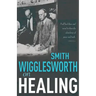 Smith Wigglesworth on Healing