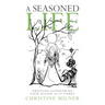A Seasoned Life: Greeting and Honoring Each Season as It Comes