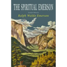 The Spiritual Emerson: Essential Works by Ralph Waldo Emerson