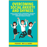 Overcoming Social Anxiety and Shyness: Build your Social Confidence, Increase Happiness, Master your fears and Manage panick attacks