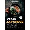 Vegan Japanese Cookbook: Simple and Delicious Recipes for a Plant-Based Japanese Kitchen