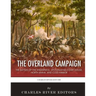 The Overland Campaign: The Battles of the Wilderness, Spotsylvania Court House, North Anna, and Cold Harbor