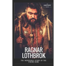 Ragnar Lothbrok: The Incredible Story of The Viking King