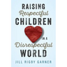 Raising Respectful Children in a Disrespectful World (3rd Edition)