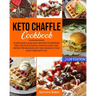 Keto Chaffle Cookbook: Learn Quick and Easy Recipes to Prepare Delicious ketogenic Waffles and Lose Weight by Burning Fat and Making your Low