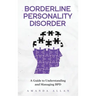 Borderline Personality Disorder: A Guide to Understanding and Managing BPD
