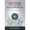 How to Master the Art of Being the Worst Sales Person: Funny Failings to Future Success