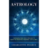 Astrology: Understanding Zodiac Signs & Horoscopes To Improve Your Relationship Compatibility, Career & More!