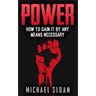 Power: How To Gain It By Any Means Necessary