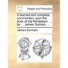A learned and complete commentary upon the book of the Revelation. ... by ... James Durham, ...