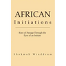 African Initiations: Rites of Passage Through the Eyes of an Initiate