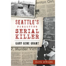 Seattle's Forgotten Serial Killer: Gary Gene Grant