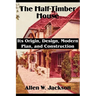 The Half-Timber House: Its Origin, Design, Modern Plan, and Construction