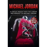 Michael Jordan: A Unique Insight into the Career and Mindset of Michael Jordan