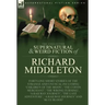 The Collected Supernatural and Weird Fiction of Richard Middleton: Forty-One Short Stories of the Strange and Unusual Including 'Children of the Moon'