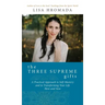 The Three Supreme Gifts: A Practical Approach to Self-Mastery and to Transforming Your Life Here and Now
