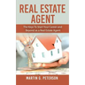 Real Estate Agent: The Keys To Start Your Career and Beyond as a Real Estate Agent