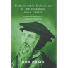 Unbelievable Delusions of the Infamous John Calvin