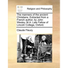 The Manners of the Ancient Christians. Extracted from a French Author, by John Wesley, M.A. Late Fellow of Lincoln College, Oxford.
