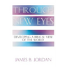 Through New Eyes: Developing a Biblical View of the World