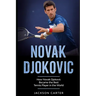 Novak Djokovic: How Novak Djokovic Became the Best Tennis Player in the World