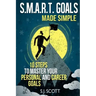 S.M.A.R.T. Goals Made Simple: 10 Steps to Master Your Personal and Career Goals