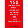150 Reasons Why Married Women Cheat on Their Husbands