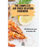 The Complete Air Fried Seafood Cookbook: 50 Dishes for your Everyday Life