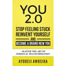 You 2.0: : Stop Feeling Stuck, Reinvent Yourself, and Become a Brand New You - Master the Art of Personal Transformation