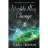 Worlds May Change