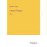 A System of Surgery: Vol. I