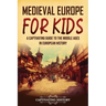 Medieval Europe for Kids: A Captivating Guide to the Middle Ages in European History