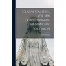 Clavis Cantici, or, An Exposition of the Song of Solomon