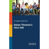 A Study Guide for Dylan Thomas's Fern Hill