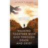 Walking Together With God Through Death and Grief: Experiencing God's Comforting Love