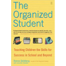 The Organized Student: Teaching Children the Skills for Success in School and Beyond