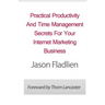 Practical Productivity And Time Management: Secrets For Your Internet Marketing Business