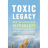 Toxic Legacy: How the Weedkiller Glyphosate Is Destroying Our Health and the Environment