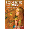 Regenerating the Feminine: Psyche, Culture, and Nature