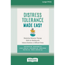 Distress Tolerance Made Easy: Dialectical Behavior Therapy Skills for Dealing with Intense Emotions in Difficult Times (16pt Large Print Edition)