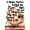 I Hope You're Living as High on the Hog as the Pig You Turned Out to Be