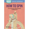 How to Spin: From Choosing a Spinning Wheel to Making Yarn. a Storey Basics(r) Title