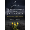 A Grief Workbook for Skeptics: Surviving Loss without Religion