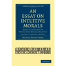 An Essay on Intuitive Morals: Being an Attempt to Popularize Ethical Science