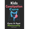 Kids Constipation Cure: Cure It Fast Naturally