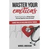 Master your Emotions: Practical Guide to Manage Feelings, Overcome Negativity, Stress, Anxiety, Anger and Depression, and Change Your Life D