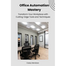 Office Automation Mastery: Transform Your Workplace with Cutting-Edge Tools and Techniques